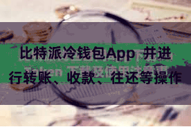 比特派冷钱包App 并进行转账、收款、往还等操作