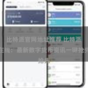 比特派官网地址推荐 比特派在线：最新数字货币资讯一键抢先