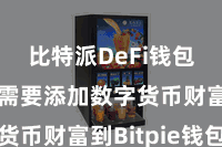 比特派DeFi钱包 咱们需要添加数字货币财富到Bitpie钱包中