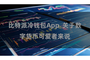 比特派冷钱包App  关于数字货币可爱者来说