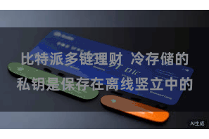 比特派多链理财  冷存储的私钥是保存在离线竖立中的